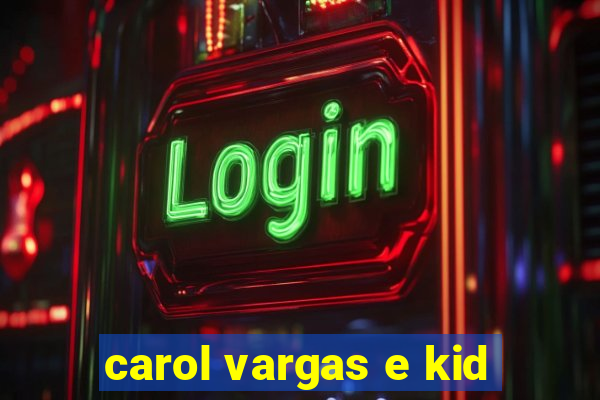 carol vargas e kid